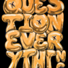 Question Everything Print in Gold