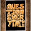 Question Everything Print in Gold